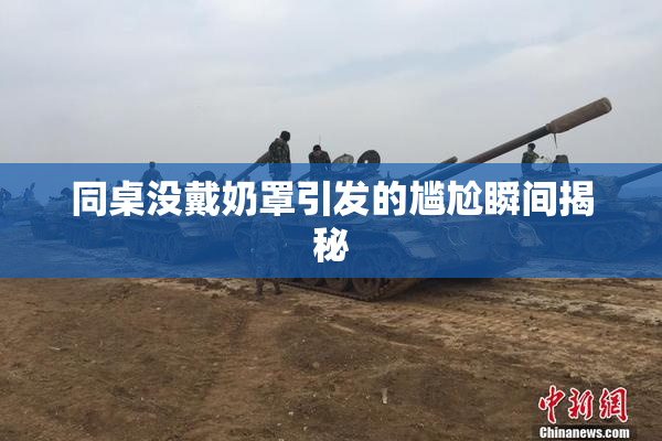 同桌没戴奶罩引发的尴尬瞬间揭秘