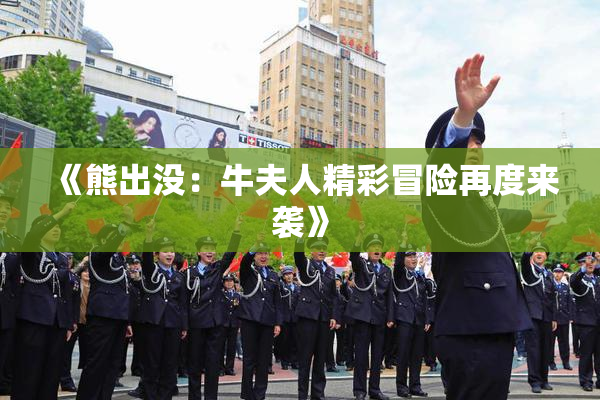 《熊出没：牛夫人精彩冒险再度来袭》