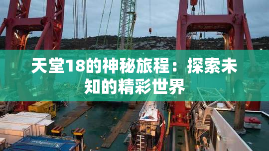 天堂18的神秘旅程：探索未知的精彩世界