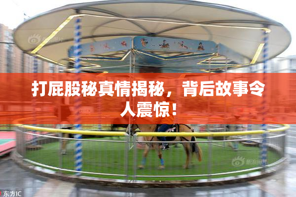 打屁股秘真情揭秘，背后故事令人震惊！