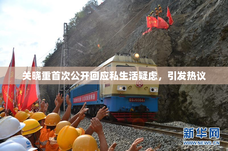 关晓重首次公开回应私生活疑虑，引发热议