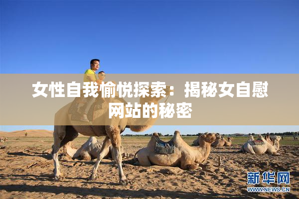 女性自我愉悦探索：揭秘女自慰网站的秘密