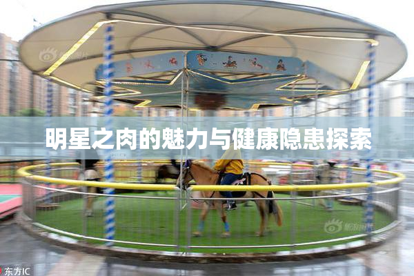 明星之肉的魅力与健康隐患探索