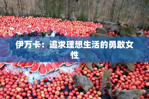 伊万卡：追求理想生活的勇敢女性