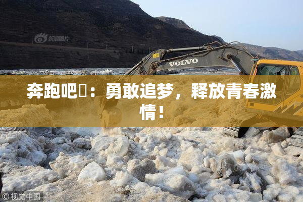 奔跑吧婬：勇敢追梦，释放青春激情！