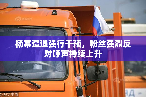 杨幂遭遇强行干预，粉丝强烈反对呼声持续上升