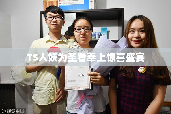 TS人妖为圣者奉上惊喜盛宴