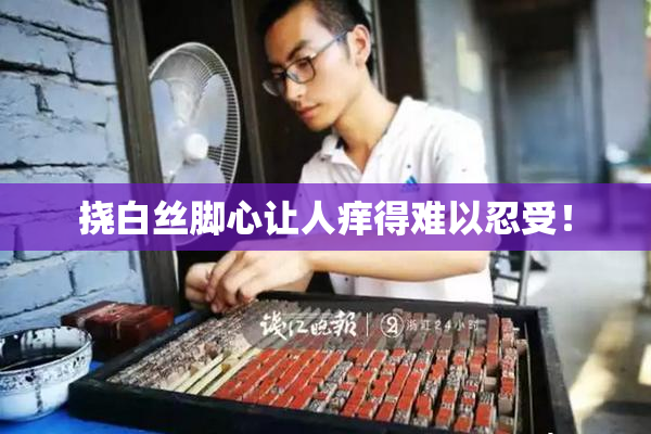 挠白丝脚心让人痒得难以忍受！