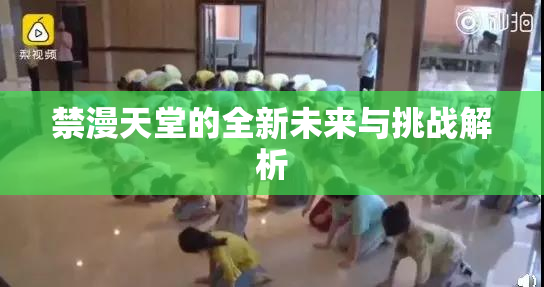禁漫天堂的全新未来与挑战解析