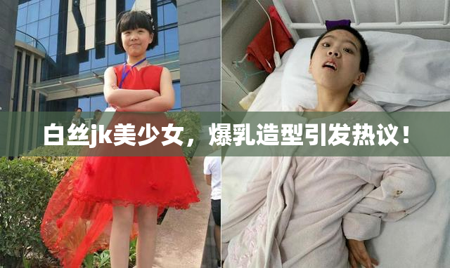 白丝jk美少女，爆乳造型引发热议！