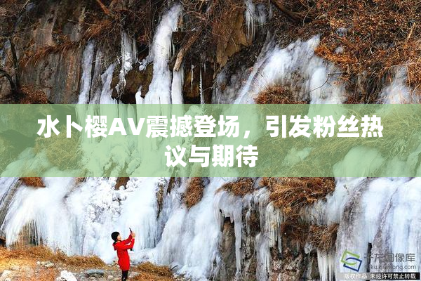 水卜樱AV震撼登场，引发粉丝热议与期待