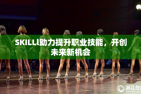SKILLl助力提升职业技能，开创未来新机会