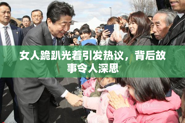 女人跪趴光着引发热议，背后故事令人深思