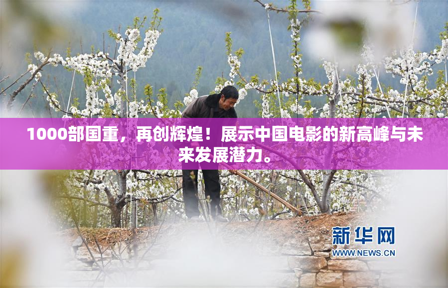 1000部国重，再创辉煌！展示中国电影的新高峰与未来发展潜力。