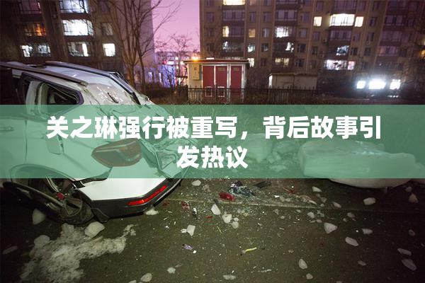 关之琳强行被重写，背后故事引发热议