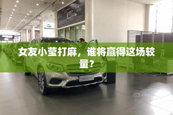 女友小莹打麻，谁将赢得这场较量？