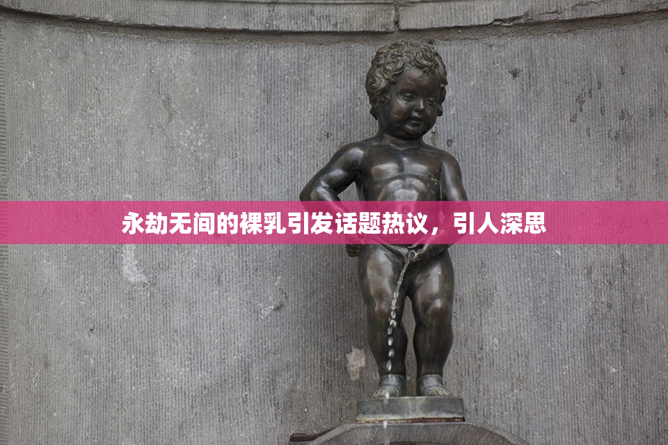 永劫无间的裸乳引发话题热议，引人深思