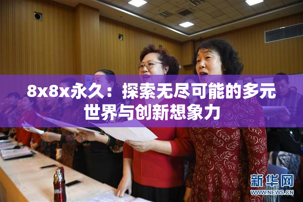 8x8x永久：探索无尽可能的多元世界与创新想象力