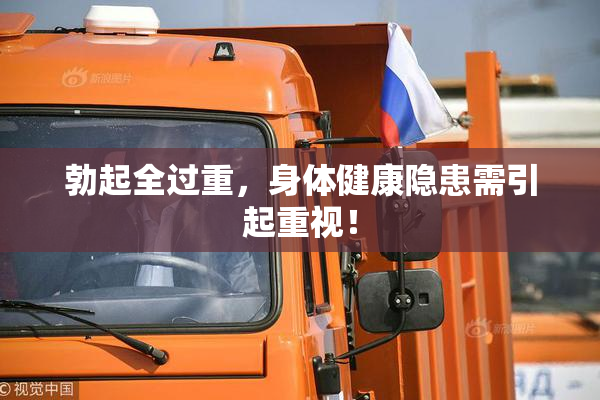 勃起全过重，身体健康隐患需引起重视！