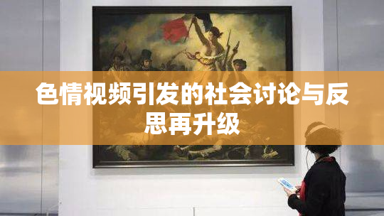 色情视频引发的社会讨论与反思再升级
