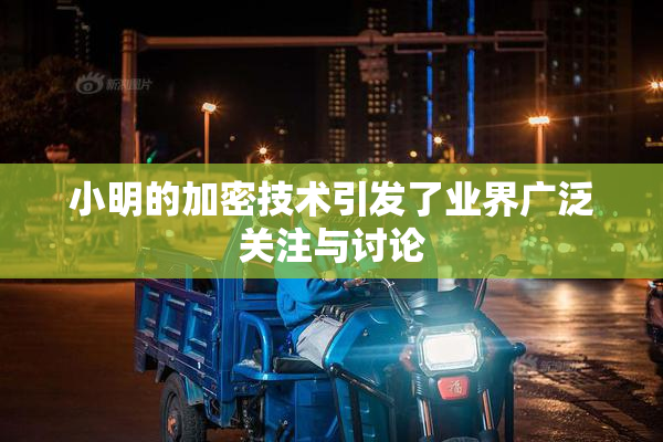 小明的加密技术引发了业界广泛关注与讨论