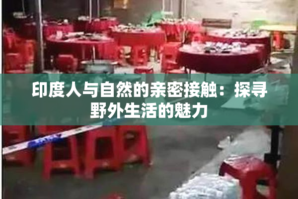 印度人与自然的亲密接触：探寻野外生活的魅力