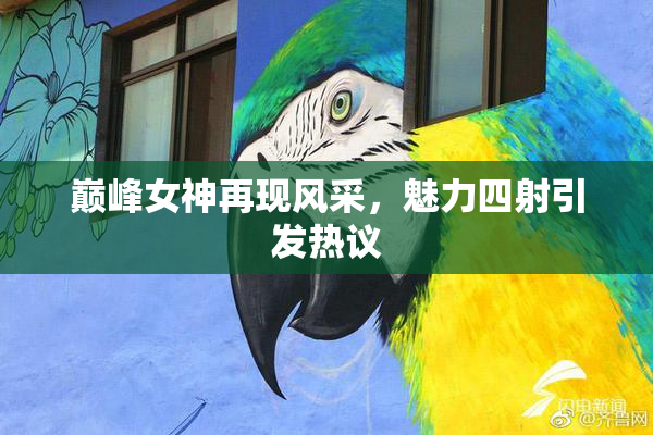 巅峰女神再现风采，魅力四射引发热议