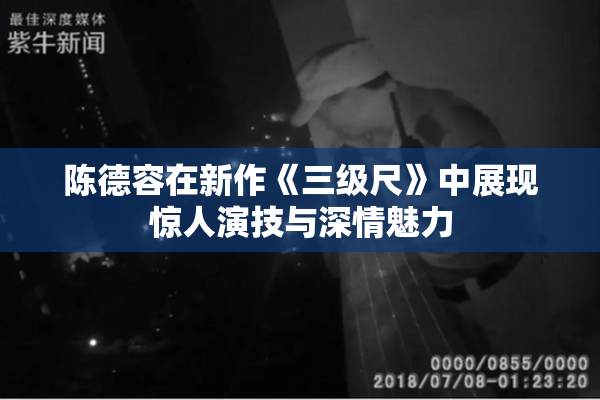 陈德容在新作《三级尺》中展现惊人演技与深情魅力