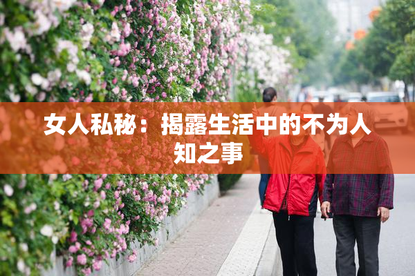 女人私秘：揭露生活中的不为人知之事