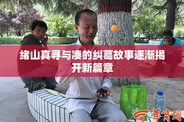 绪山真寻与凑的纠葛故事逐渐揭开新篇章