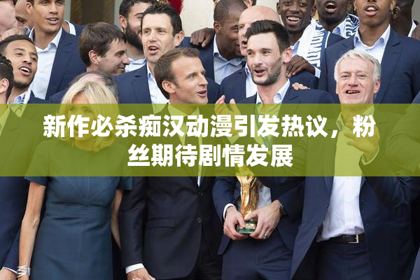 新作必杀痴汉动漫引发热议，粉丝期待剧情发展
