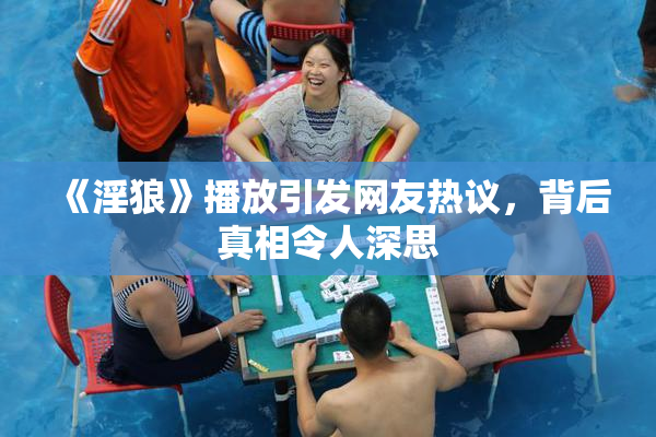 《淫狼》播放引发网友热议，背后真相令人深思