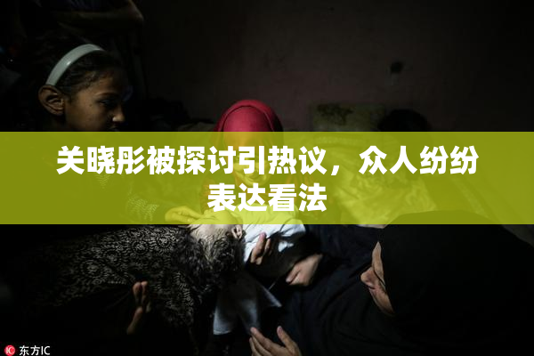 关晓彤被探讨引热议，众人纷纷表达看法