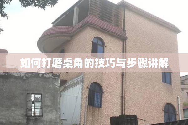 如何打磨桌角的技巧与步骤讲解