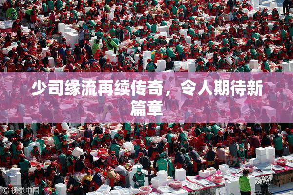 少司缘流再续传奇，令人期待新篇章