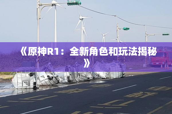 《原神R1：全新角色和玩法揭秘》