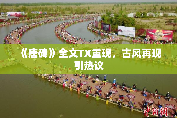 《唐砖》全文TX重现，古风再现引热议