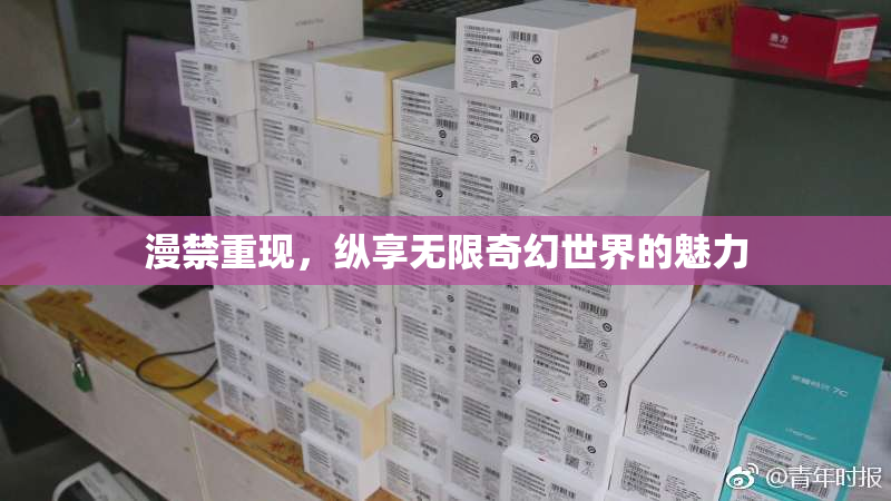 漫禁重现，纵享无限奇幻世界的魅力