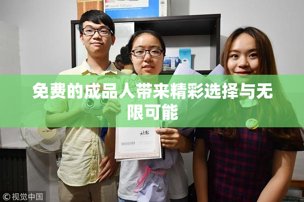 免费的成品人带来精彩选择与无限可能