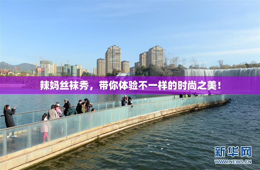 辣妈丝袜秀，带你体验不一样的时尚之美！