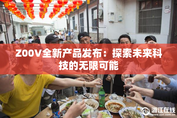 Z00V全新产品发布：探索未来科技的无限可能
