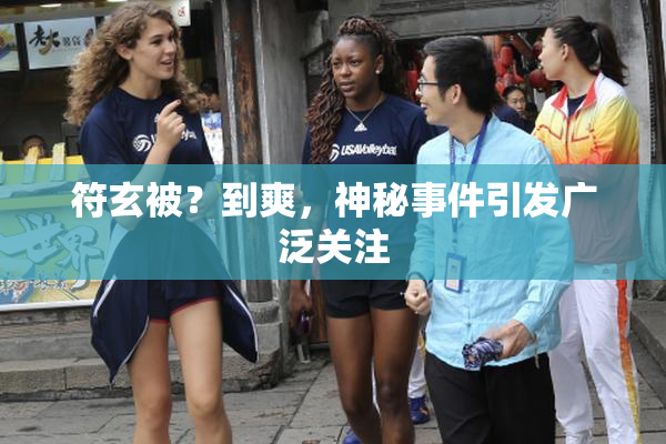 符玄被？到爽，神秘事件引发广泛关注
