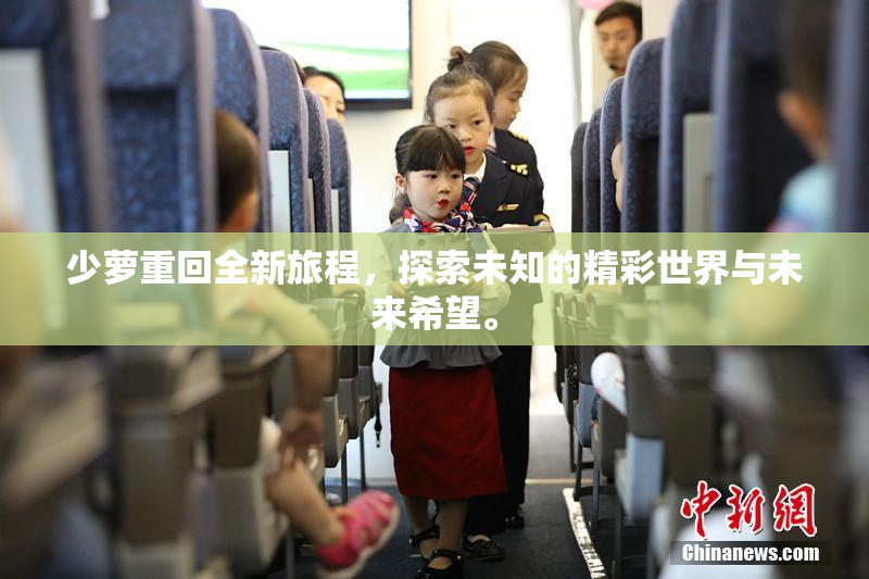 少萝重回全新旅程，探索未知的精彩世界与未来希望。