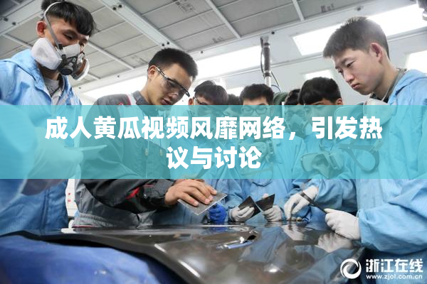 成人黄瓜视频风靡网络，引发热议与讨论