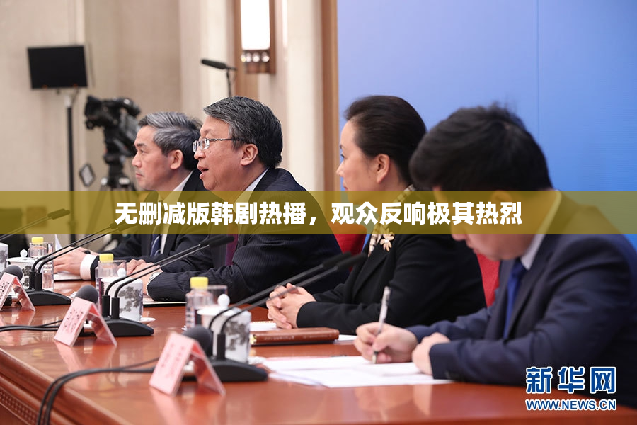 无删减版韩剧热播，观众反响极其热烈