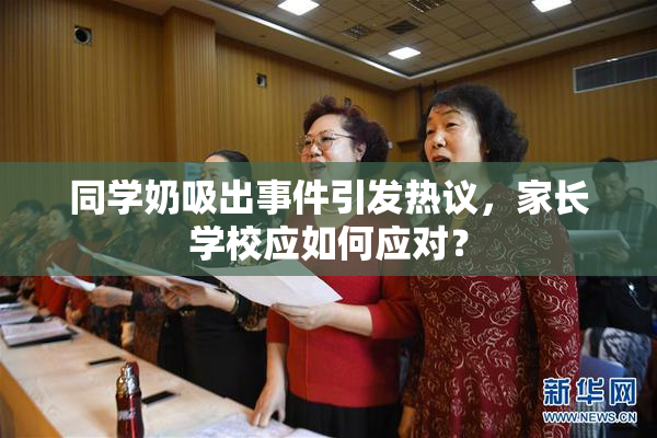 同学奶吸出事件引发热议，家长学校应如何应对？