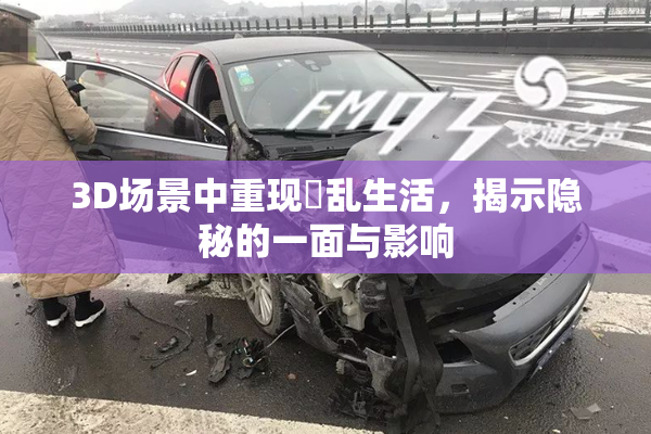 3D场景中重现婬乱生活，揭示隐秘的一面与影响