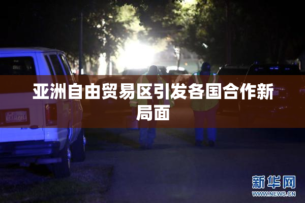 亚洲自由贸易区引发各国合作新局面