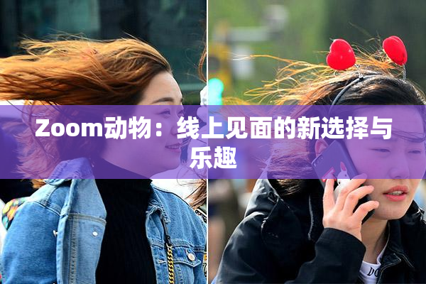 Zoom动物：线上见面的新选择与乐趣