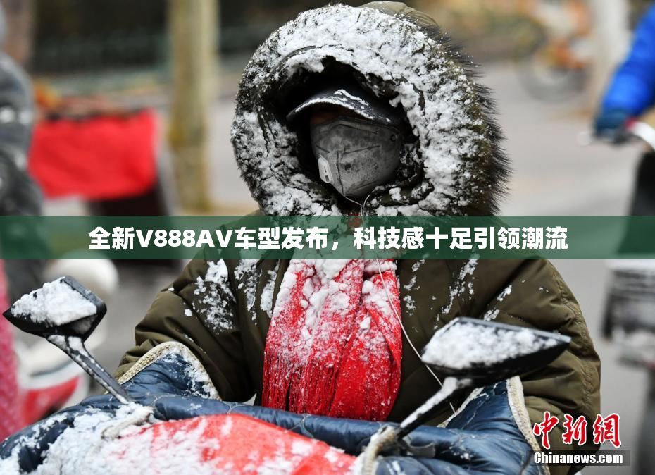 全新V888AV车型发布，科技感十足引领潮流